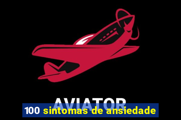 100 sintomas de ansiedade